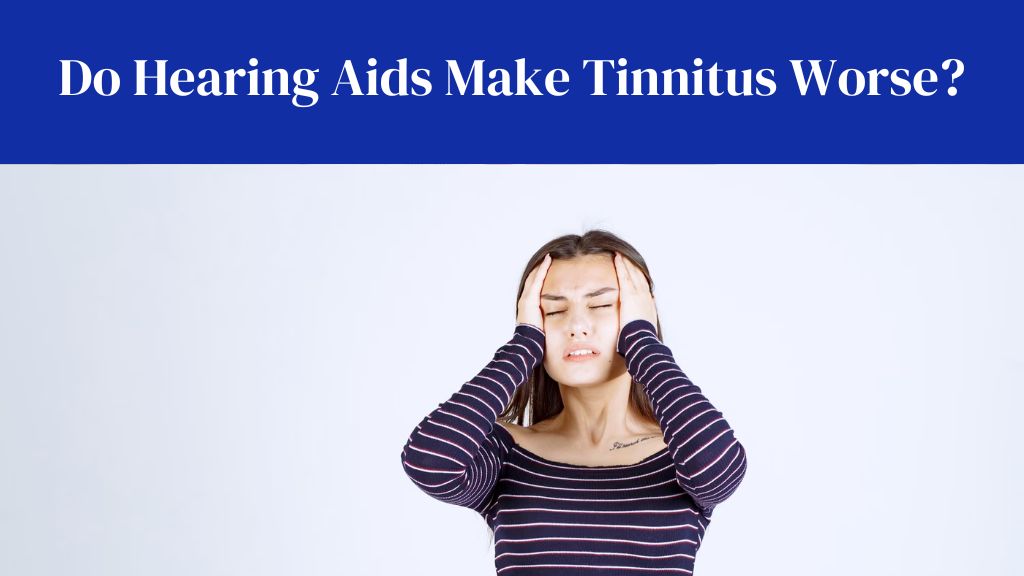 Do Hearing Aids Make Tinnitus Worse?